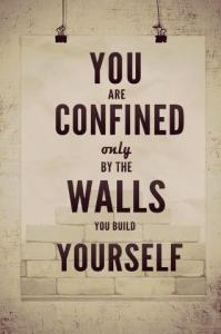 Confined by the walls that you build